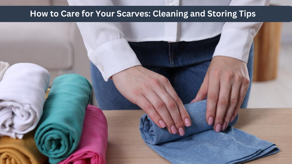 How to Care for Your Scarves: Cleaning and Storing Tips