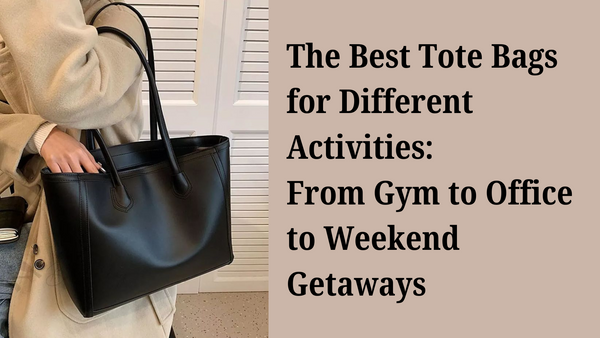 The Best Tote Bags for Different Activities: From Gym to Office to Weekend Getaways