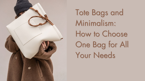 Tote Bags and Minimalism: How to Choose One Bag for All Your Needs